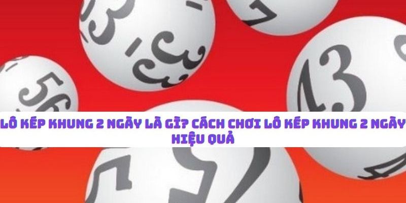 Hình thức chơi lô kép đem lại hiệu quả cực cao  